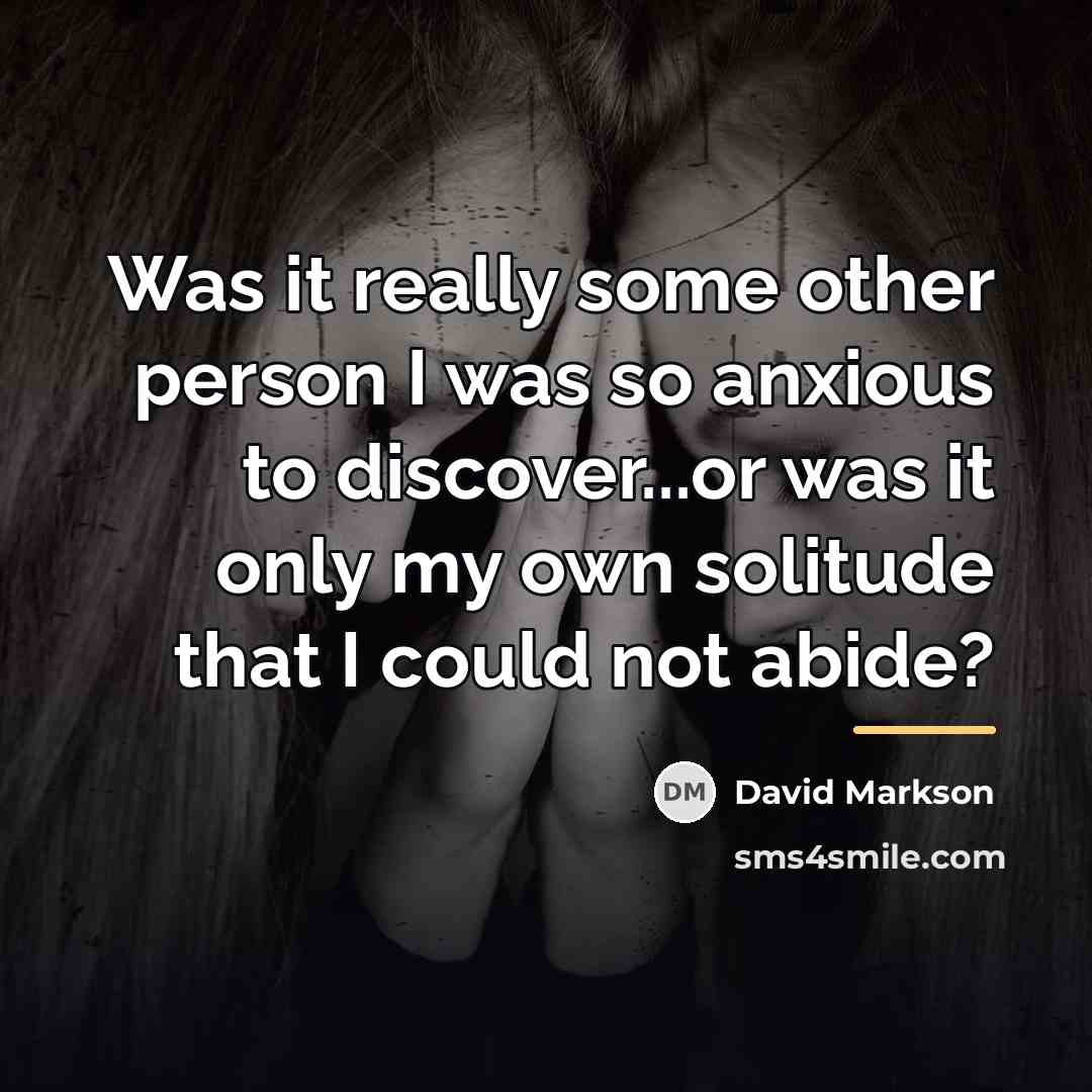 “Was it really some other person I was so anxious…” quote by David Markson
