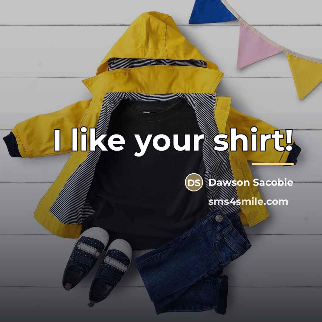“I like your shirt!…” quote by Dawson Sacobie