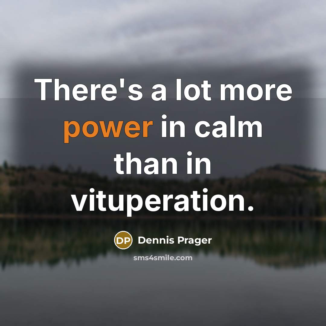 “There's a lot more power in calm than in vituperation.…” quote by Dennis Prager