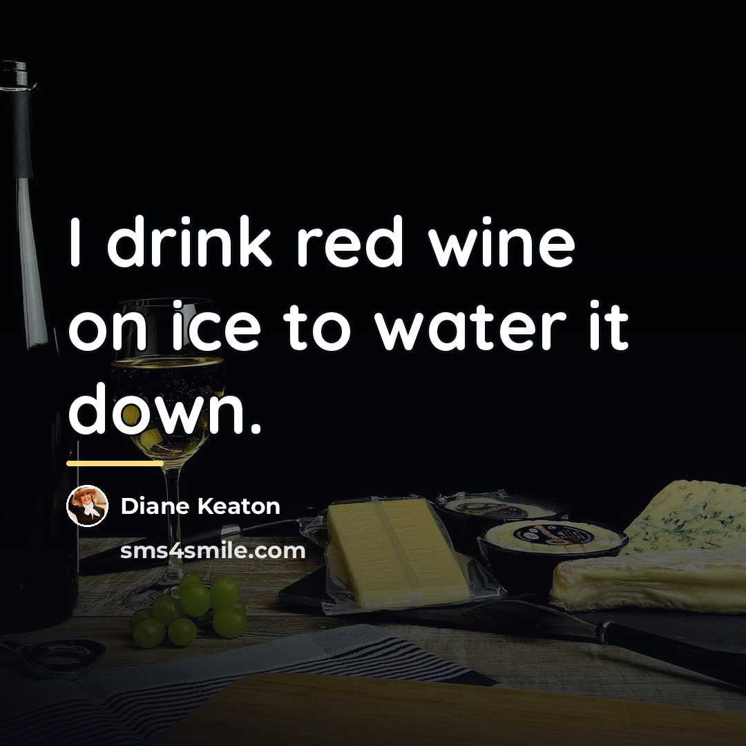 “I drink red wine on ice to water it down.…” quote by Diane Keaton