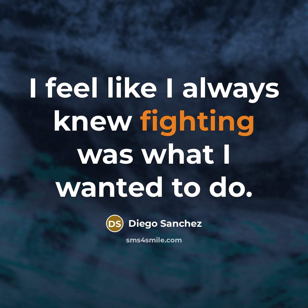 “I feel like I always knew fighting was what I wanted to do.” quote by Diego Sanchez