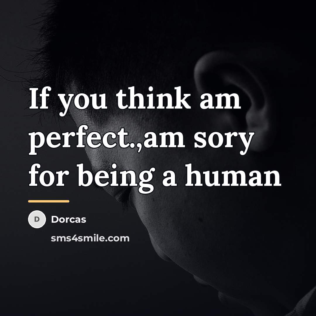 “If you think am perfect.,am sory for being a human…” quote by Dorcas
