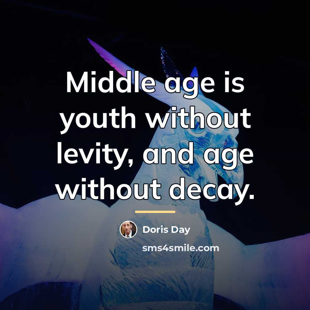 “Middle age is youth without levity, and age without decay.…” quote by Doris Day