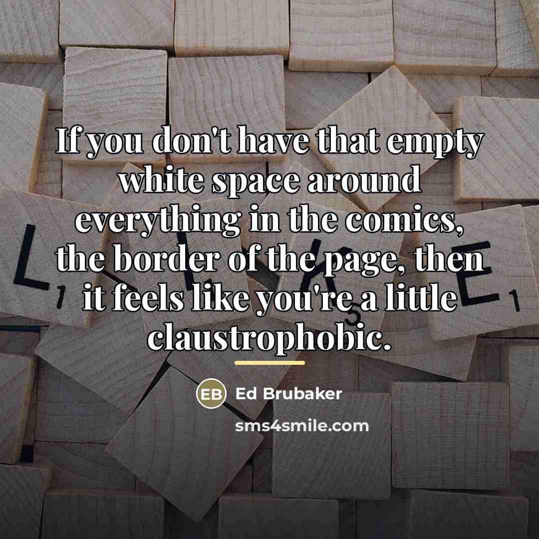 “If you don't have that empty white space around everything…” quote by Ed Brubaker