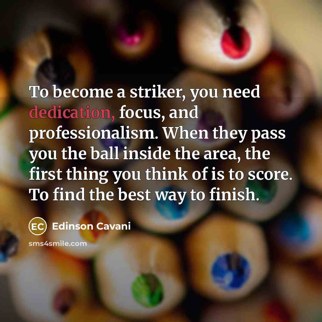 “To become a striker, you need dedication, focus, and professionalism.…” quote by Edinson Cavani