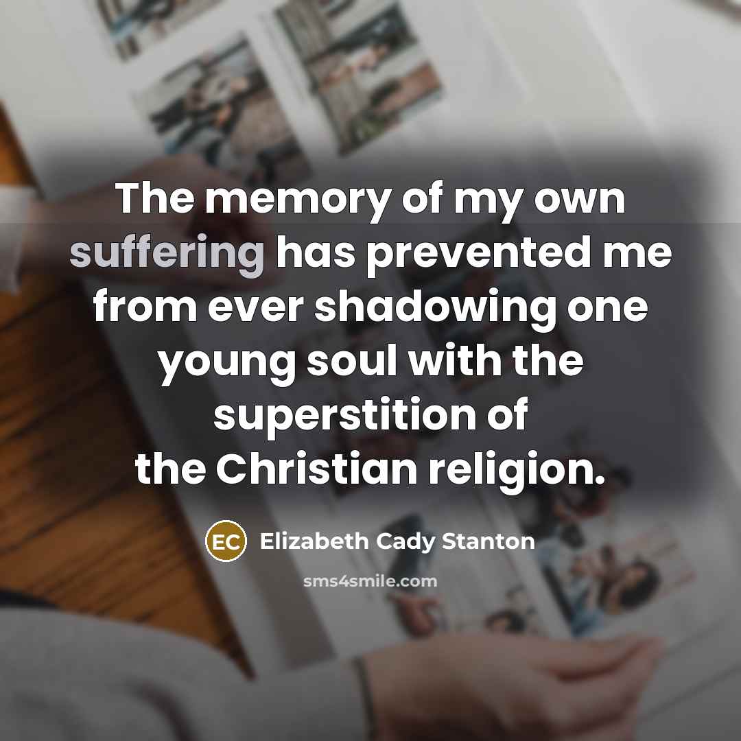 “The memory of my own suffering has prevented me from…” quote by Elizabeth Cady Stanton
