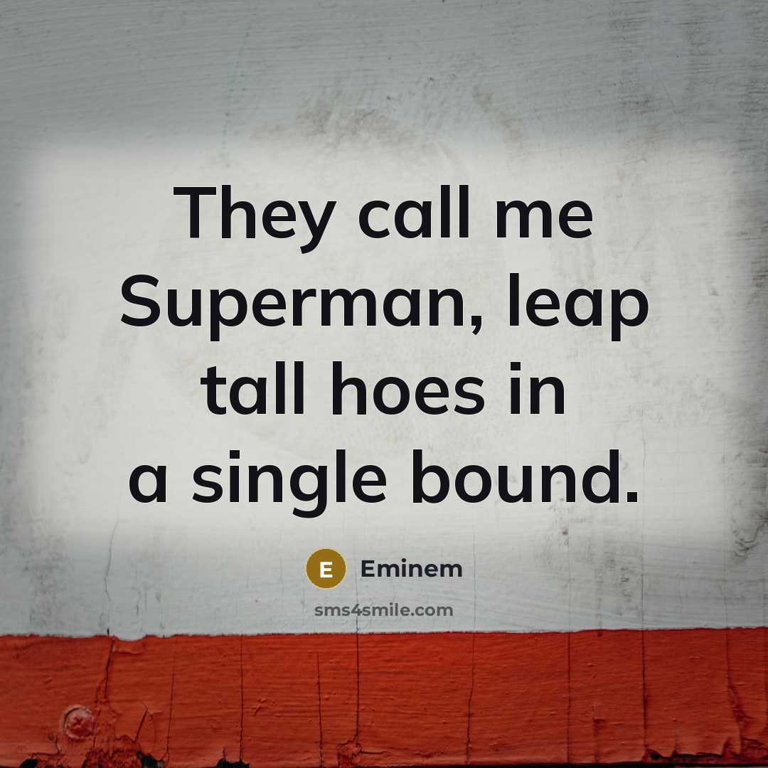 “They call me Superman, leap tall hoes in a single…” quote by Eminem
