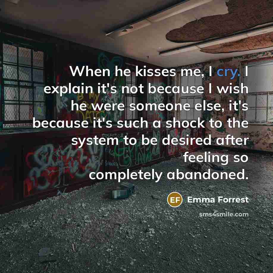 “When he kisses me, I cry. I explain it's not…” quote by Emma Forrest