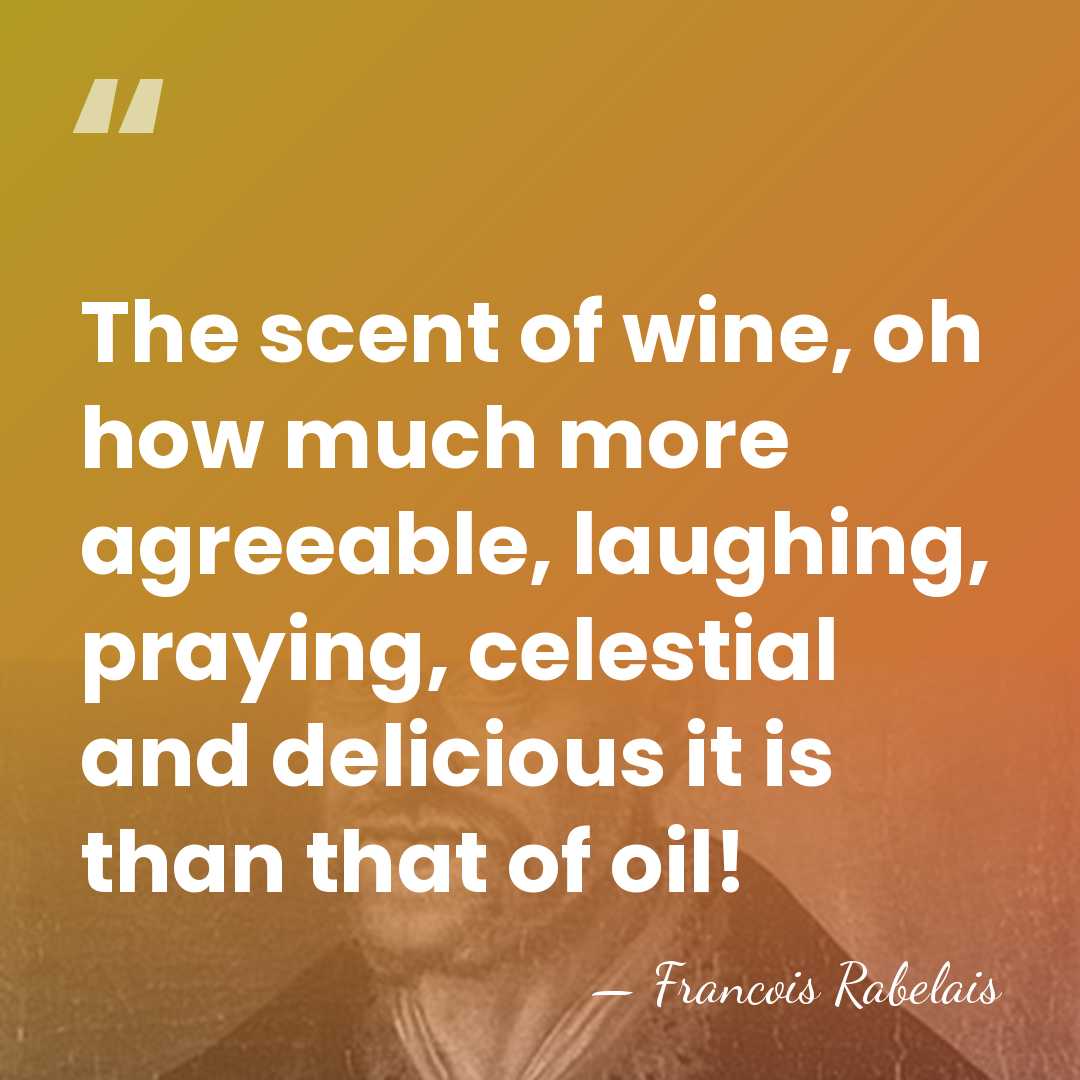 The scent of wine, oh how much more agreeable, laughing, praying, celestial&hellip; - Francois Rabelais