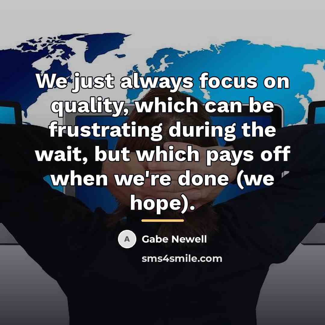 “We just always focus on quality, which can be frustrating…” quote by Gabe Newell