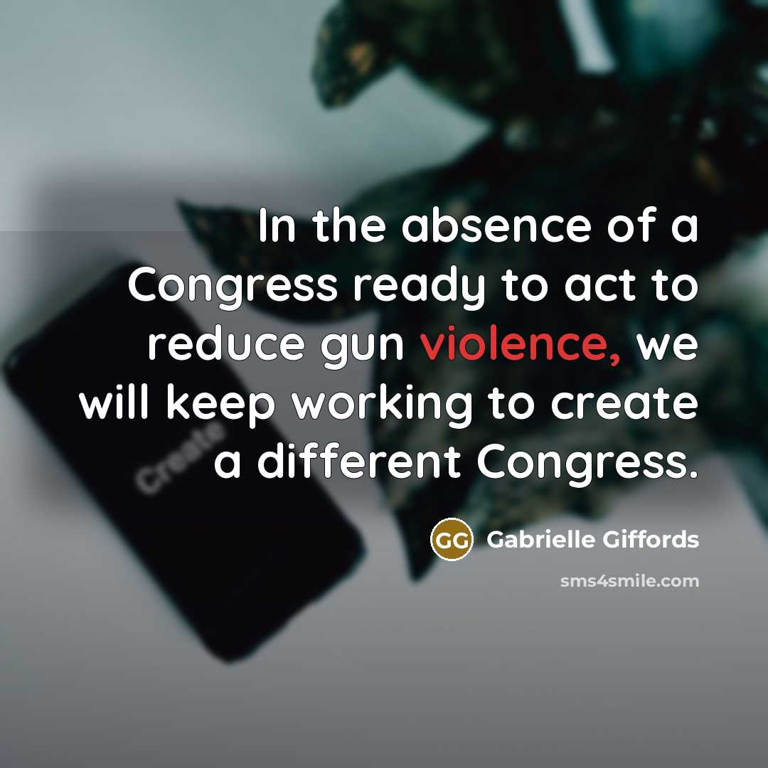 “In the absence of a Congress ready to act to…” quote by Gabrielle Giffords