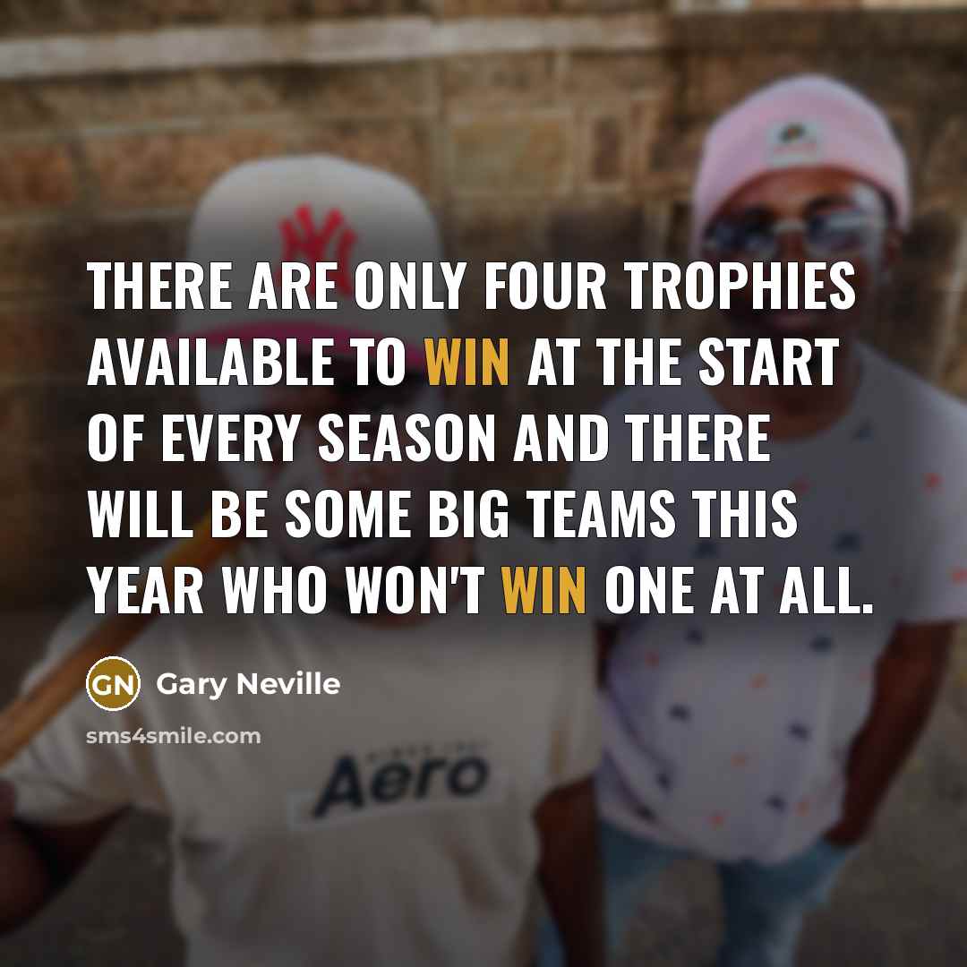 “There are only four trophies available to win at the…” quote by Gary Neville
