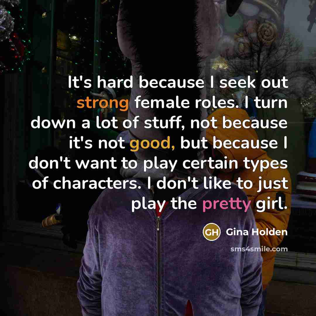 “It's hard because I seek out strong female roles. I…” quote by Gina Holden