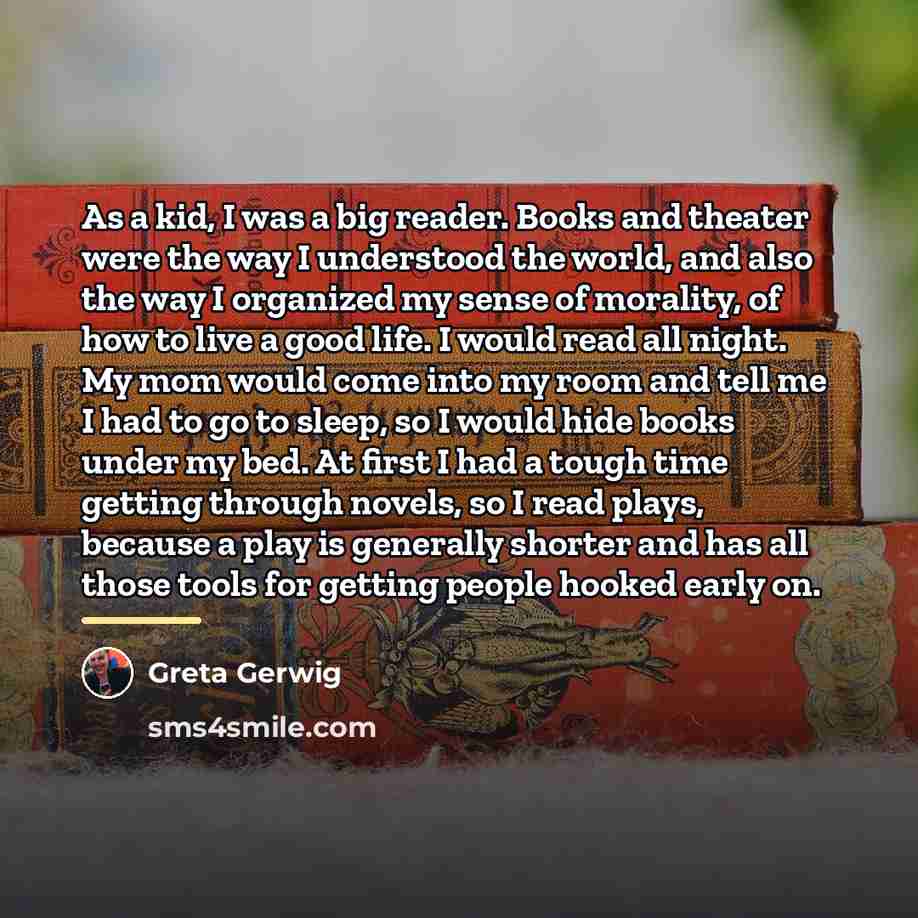 “As a kid, I was a big reader. Books and…” quote by Greta Gerwig