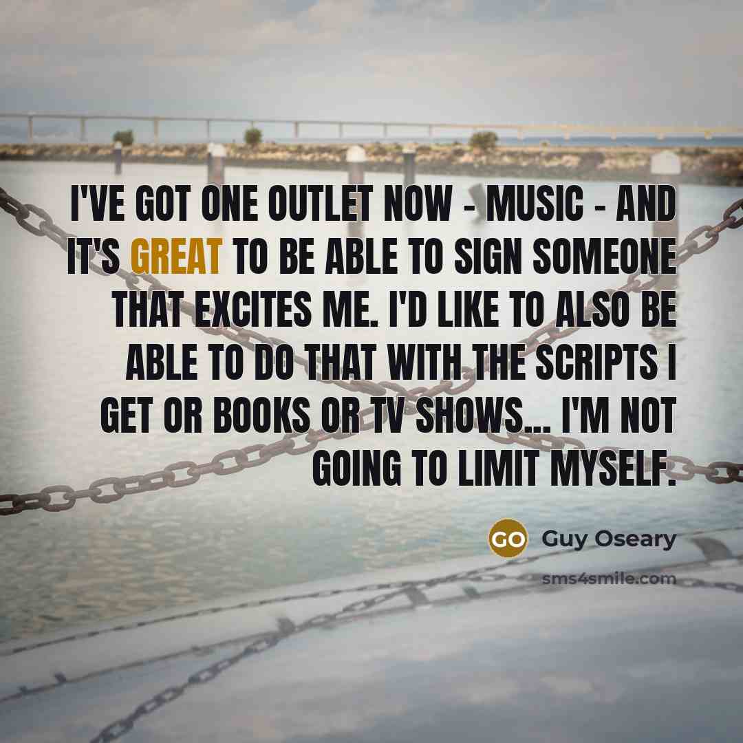 “I've got one outlet now - music - and it's…” quote by Guy Oseary