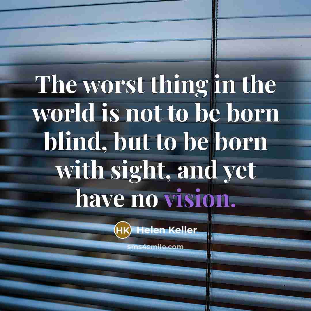 “The worst thing in the world is not to be…” quote by Helen Keller