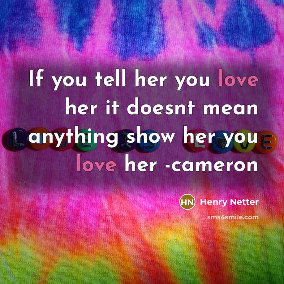 “If you tell her you love her it doesnt mean anything show her you love her -cameron” quote by Henry Netter