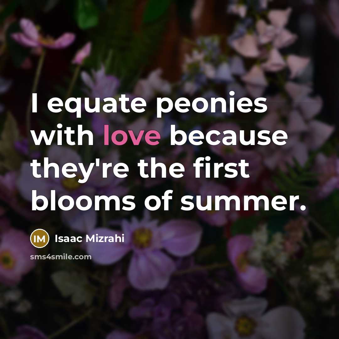 “I equate peonies with love because they're the first blooms…” quote by Isaac Mizrahi