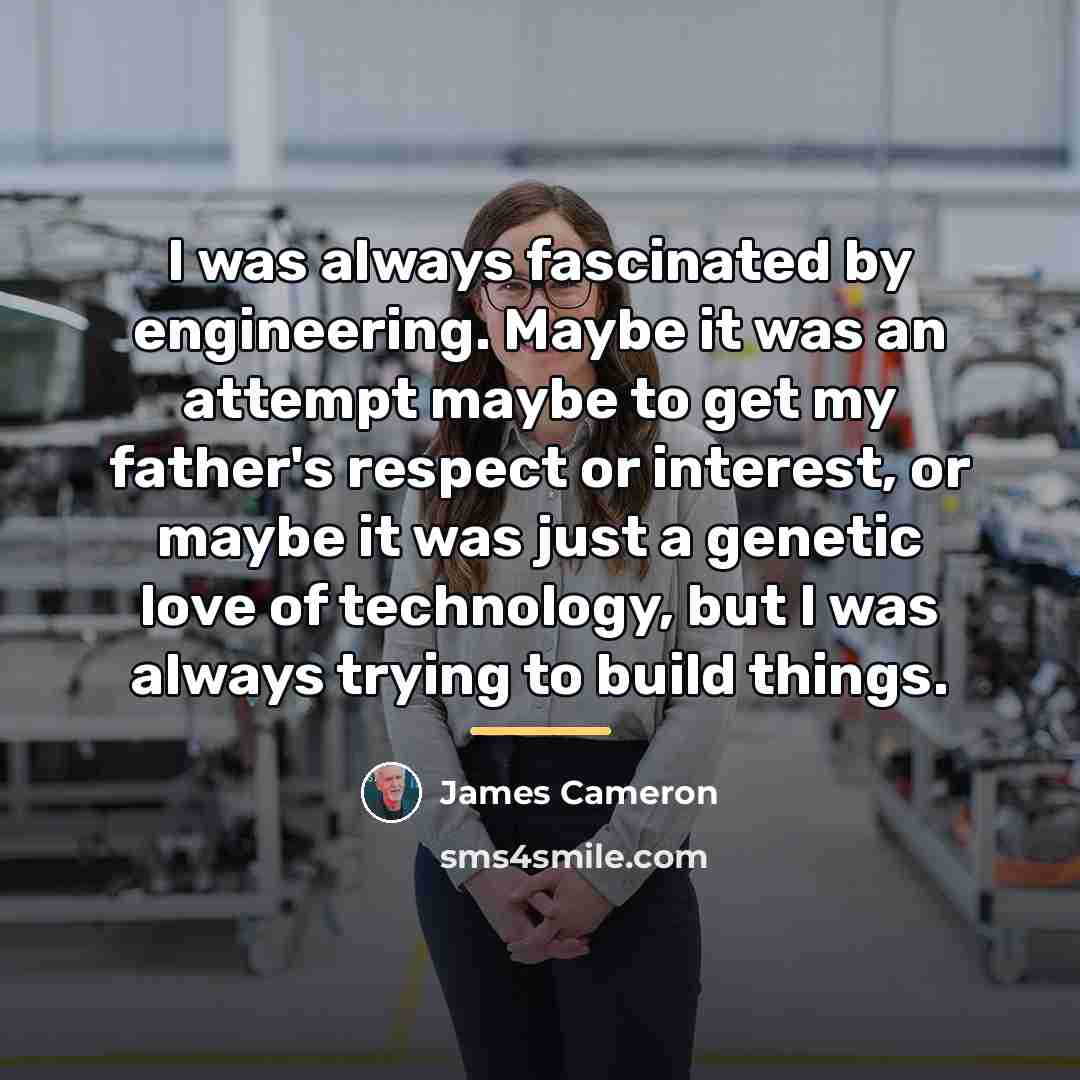 “I was always fascinated by engineering. Maybe it was an…” quote by James Cameron