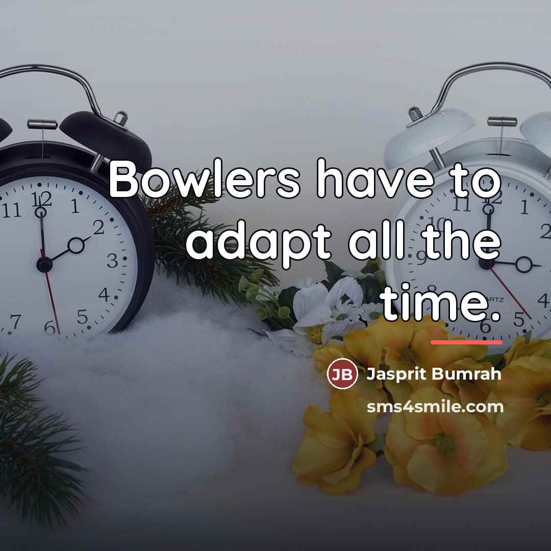 “Bowlers have to adapt all the time.…” quote by Jasprit Bumrah