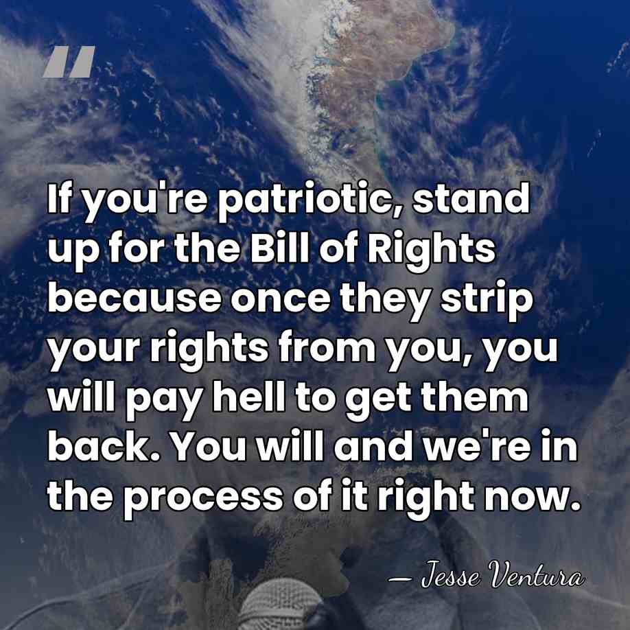 If you're patriotic, stand up for the Bill of Rights because once&hellip; - Jesse Ventura