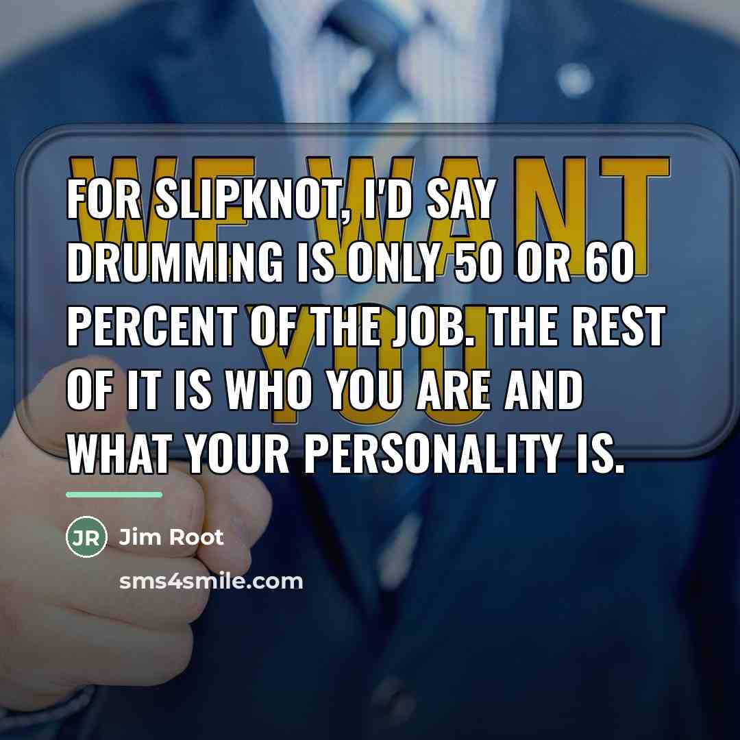 “For Slipknot, I'd say drumming is only 50 or 60…” quote by Jim Root