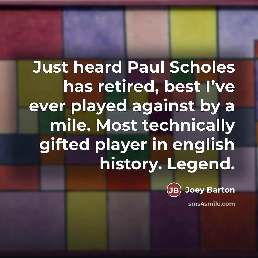 “Just heard Paul Scholes has retired, best I’ve ever played…” quote by Joey Barton