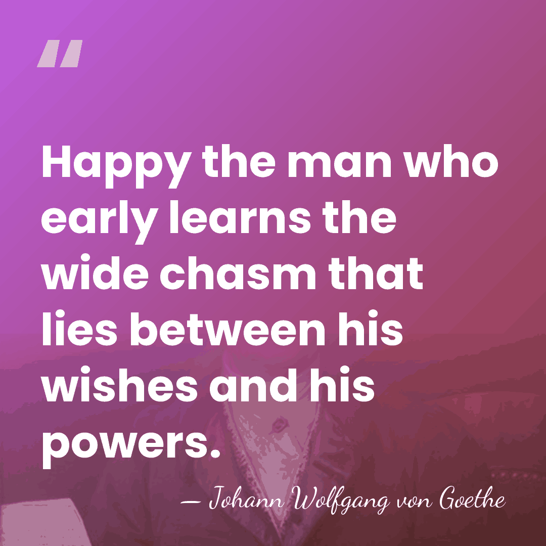 Happy the man who early learns the wide chasm that lies between&hellip; - Johann Wolfgang von Goethe