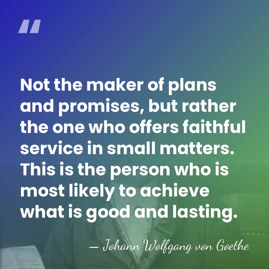 Not the maker of plans and promises, but rather the one who&hellip; - Johann Wolfgang von Goethe