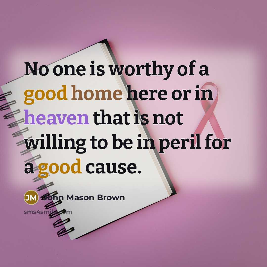 “No one is worthy of a good home here or…” quote by John Mason Brown