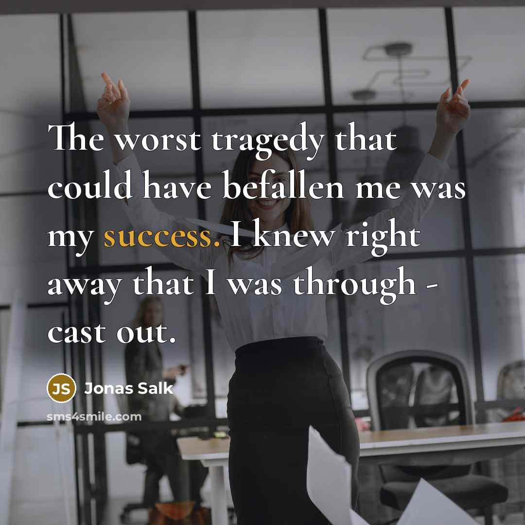 “The worst tragedy that could have befallen me was my…” quote by Jonas Salk