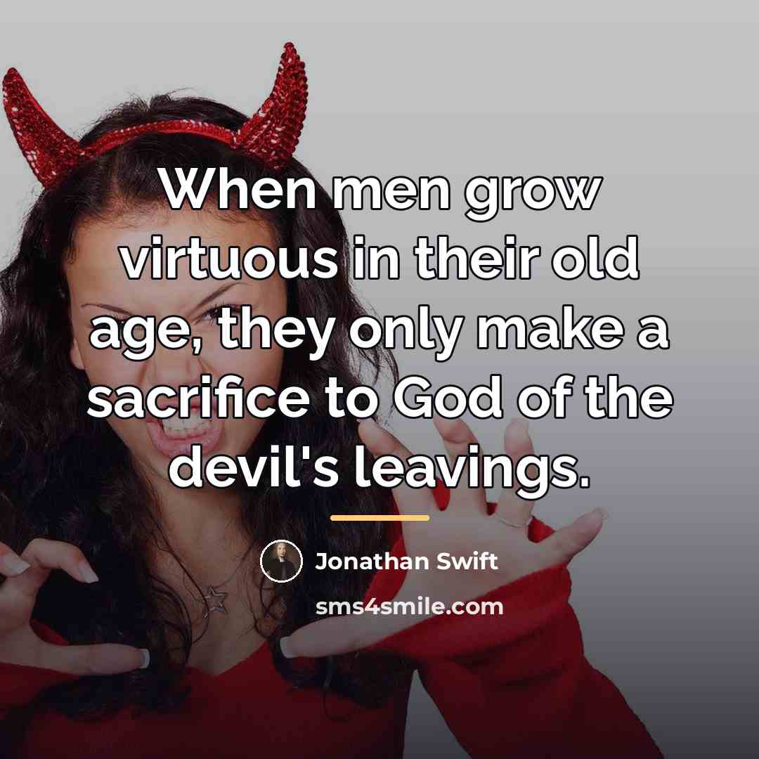 “When men grow virtuous in their old age, they only…” quote by Jonathan Swift