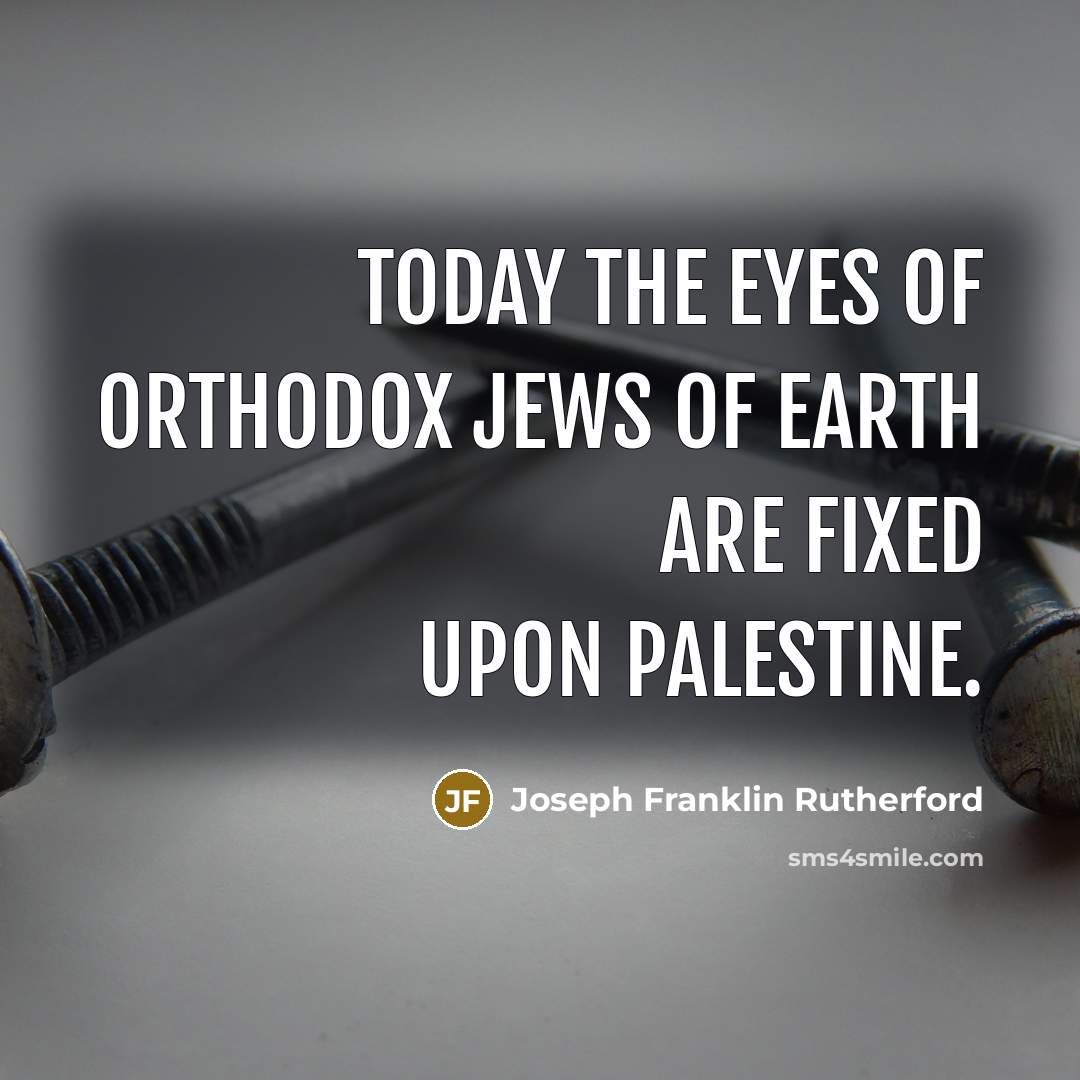 “Today the eyes of orthodox Jews of earth are fixed…” quote by Joseph Franklin Rutherford