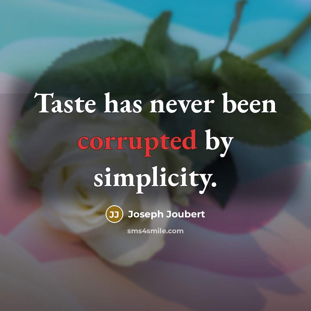 “Taste has never been corrupted by simplicity.” quote by Joseph Joubert