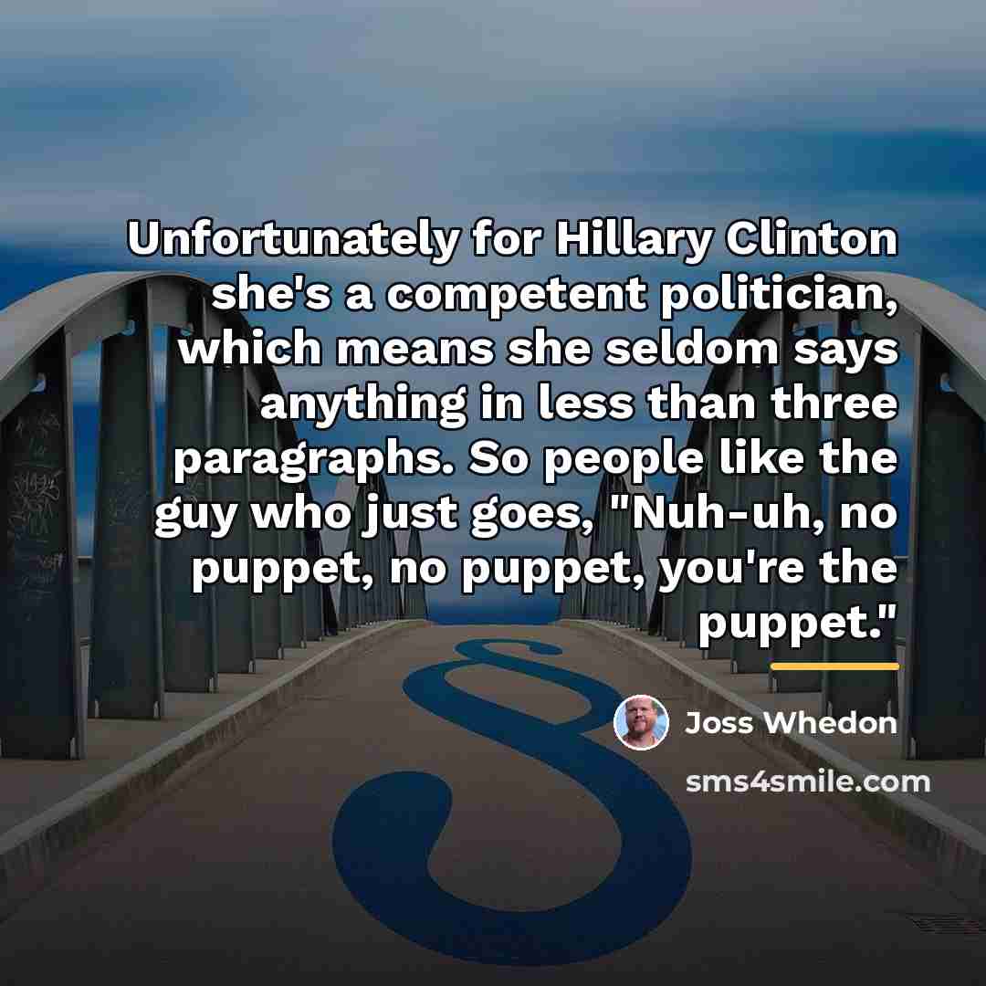 “Unfortunately for Hillary Clinton she's a competent politician, which means…” quote by Joss Whedon