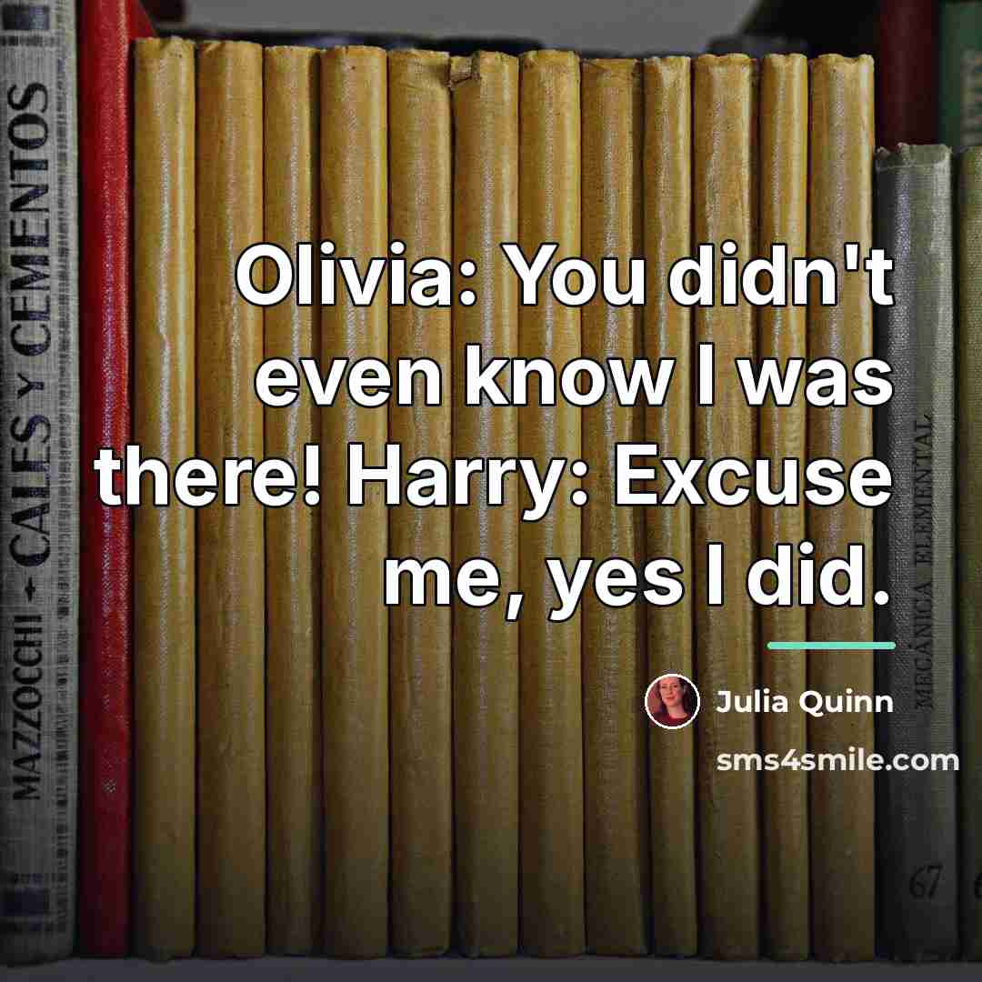 “Olivia: You didn't even know I was there! Harry: Excuse…” quote by Julia Quinn