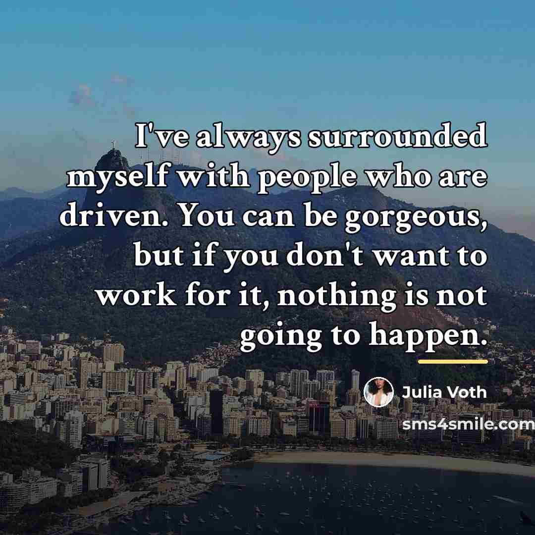 “I've always surrounded myself with people who are driven. You…” quote by Julia Voth