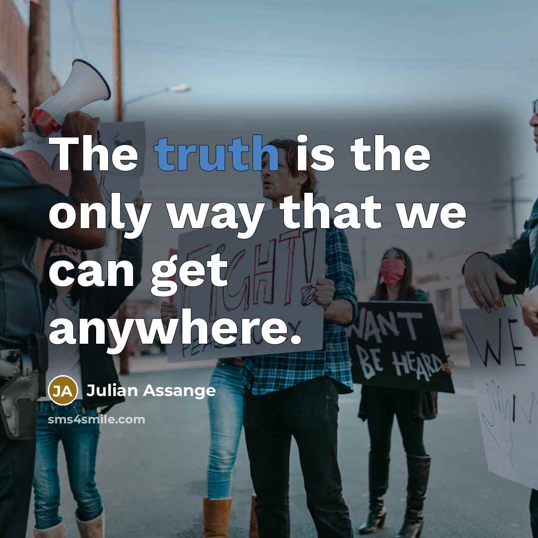 “The truth is the only way that we can get…” quote by Julian Assange