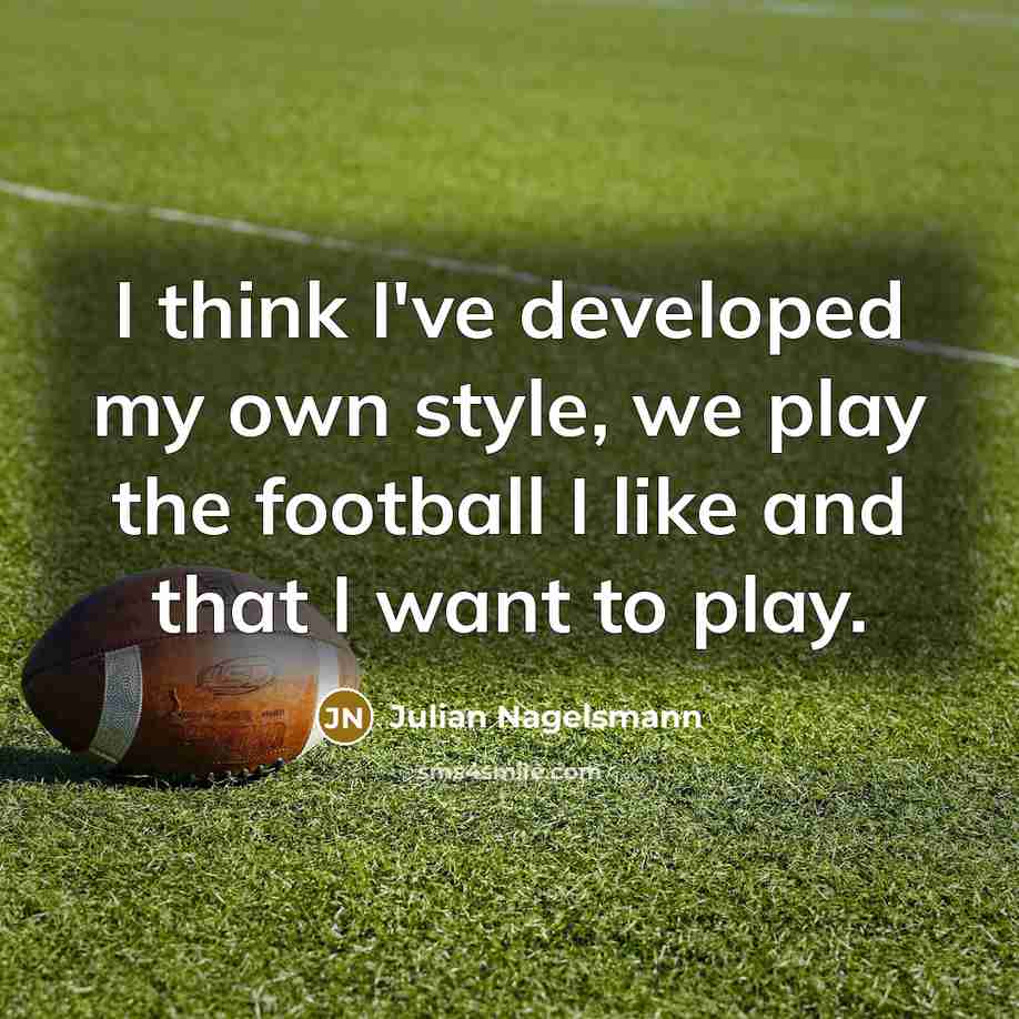 “I think I've developed my own style, we play the…” quote by Julian Nagelsmann