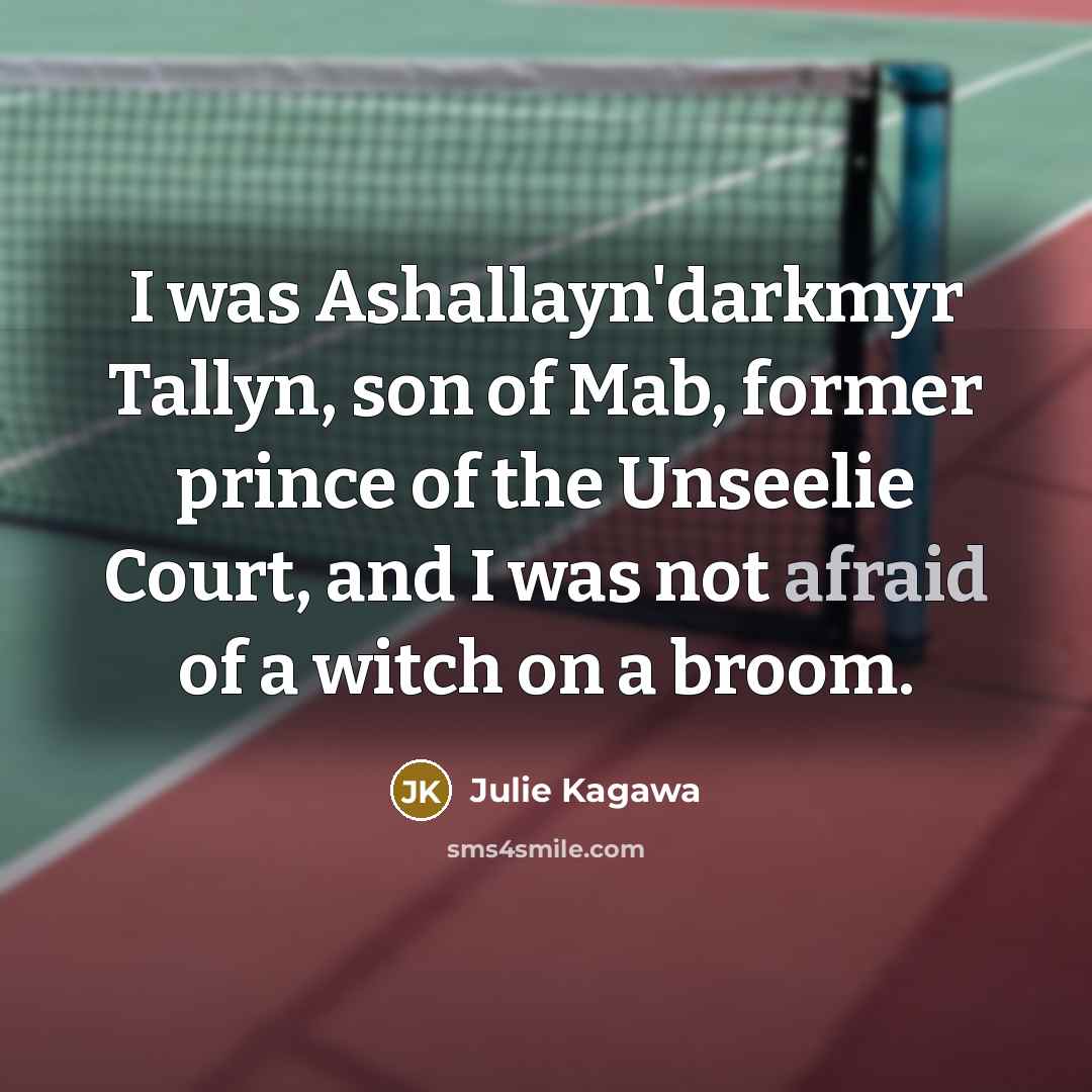 “I was Ashallayn'darkmyr Tallyn, son of Mab, former prince of…” quote by Julie Kagawa