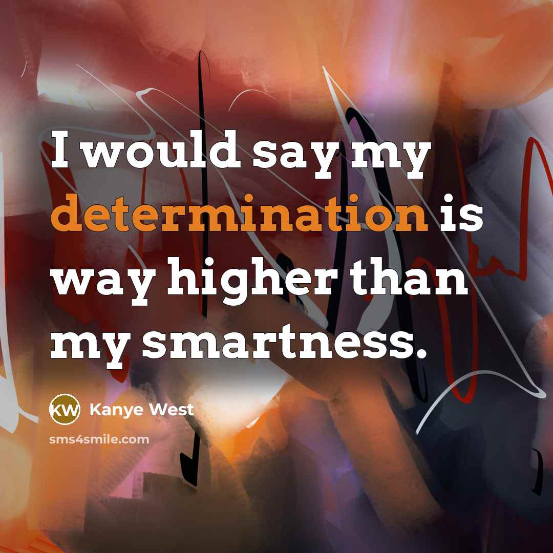 “I would say my determination is way higher than my…” quote by Kanye West
