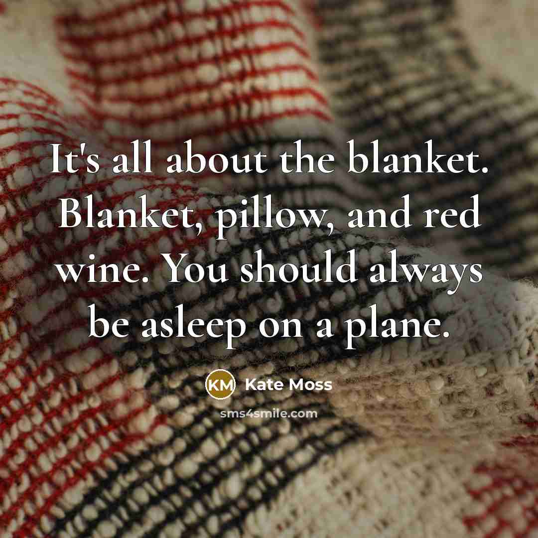 “It's all about the blanket. Blanket, pillow, and red wine.…” quote by Kate Moss