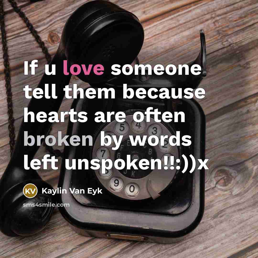 “If u love someone tell them because hearts are often broken by words left unspoken!!:))x” quote by Kaylin Van Eyk