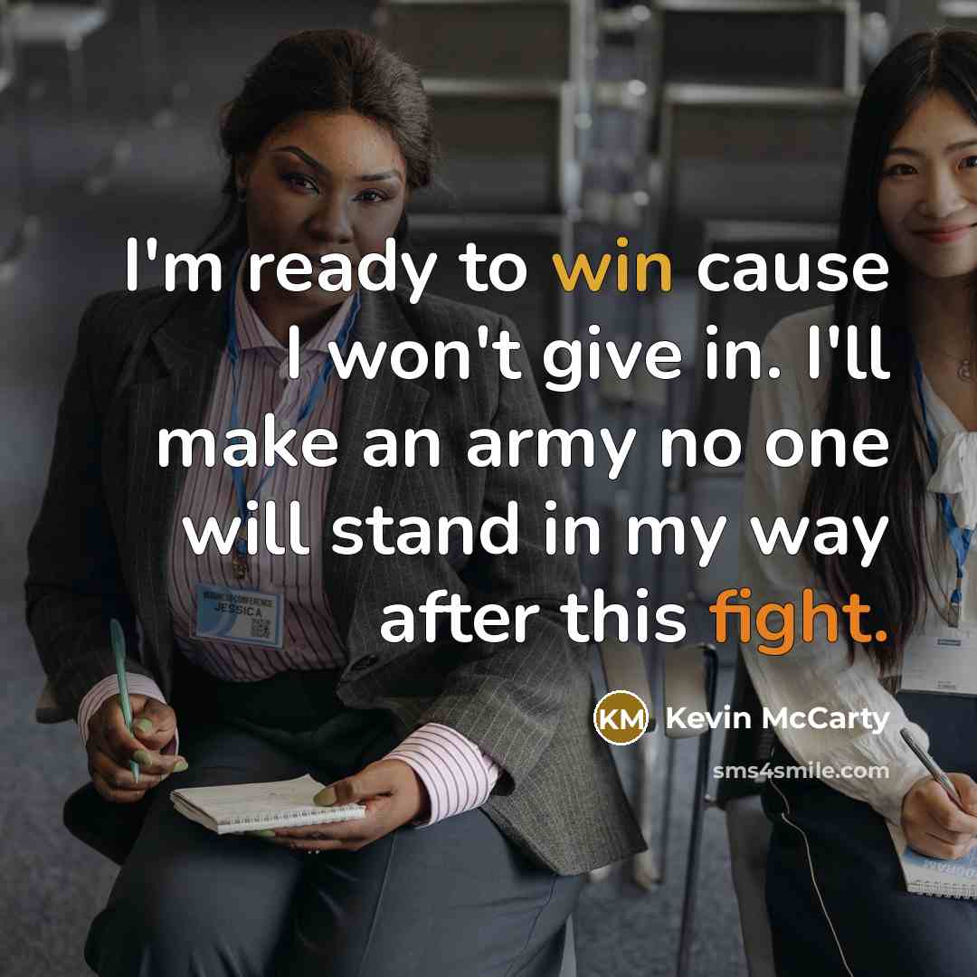 “I'm ready to win cause I won't give in. I'll make an army no one will stand in my way after this fight.” quote by Kevin McCarty