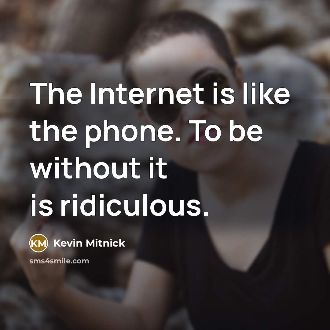 “The Internet is like the phone. To be without it…” quote by Kevin Mitnick