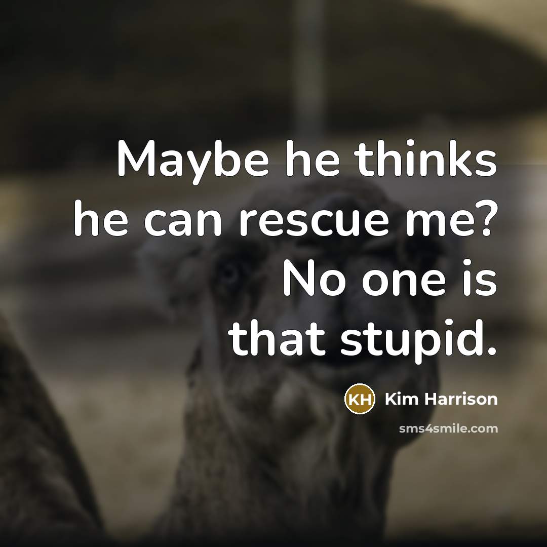 “Maybe he thinks he can rescue me? No one is…” quote by Kim Harrison