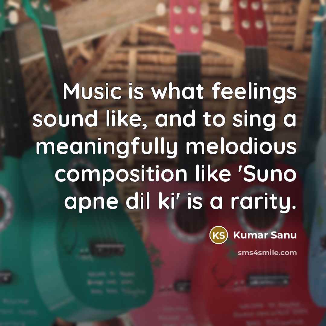 “Music is what feelings sound like, and to sing a…” quote by Kumar Sanu