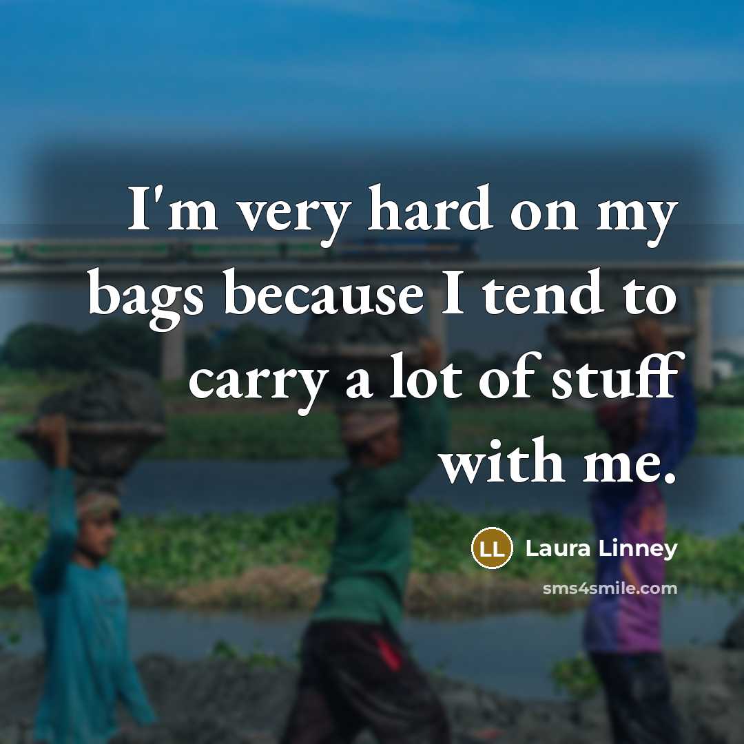 “I'm very hard on my bags because I tend to…” quote by Laura Linney