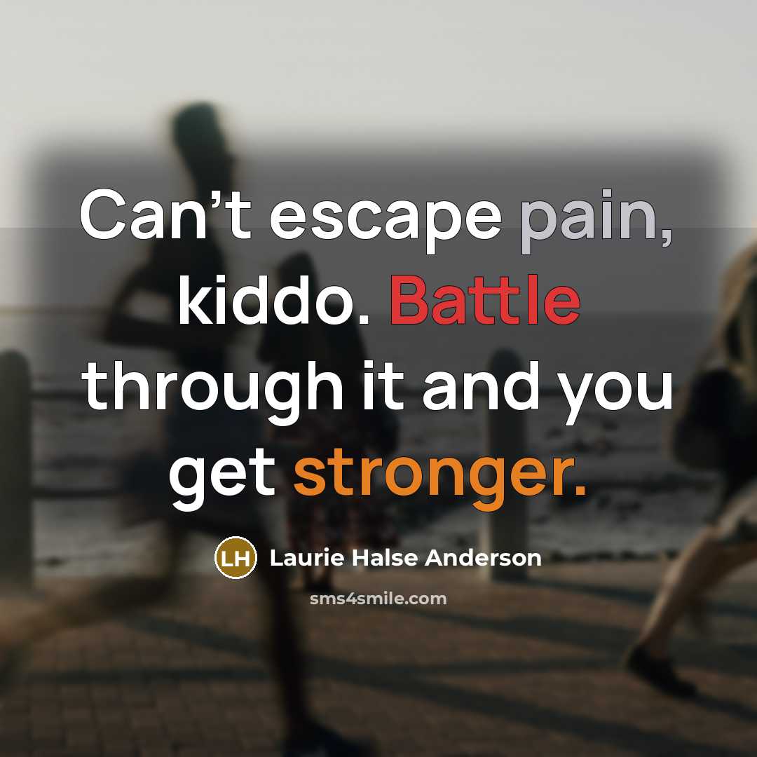 “Can't escape pain, kiddo. Battle through it and you get…” quote by Laurie Halse Anderson