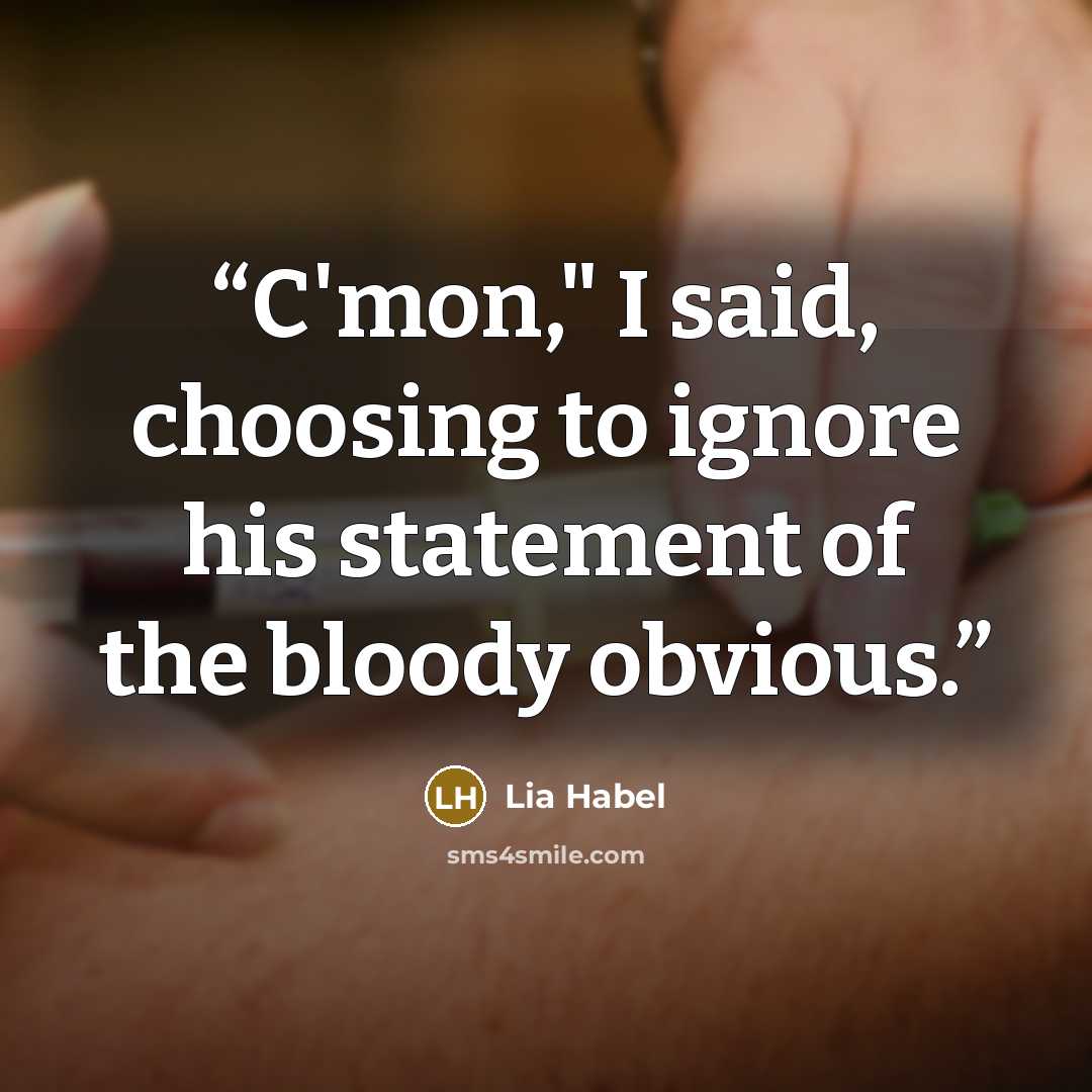 “C'mon," I said, choosing to ignore his statement of the bloody obvious.” quote by Lia Habel